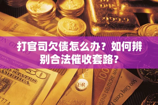 武汉打官司欠债怎么办？如何辨别合法催收套路？