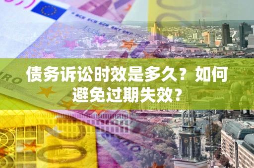 武汉债务诉讼时效是多久？如何避免过期失效？