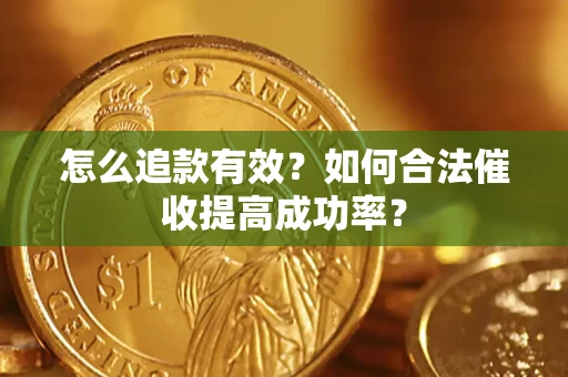 武汉怎么追款有效？如何合法催收提高成功率？
