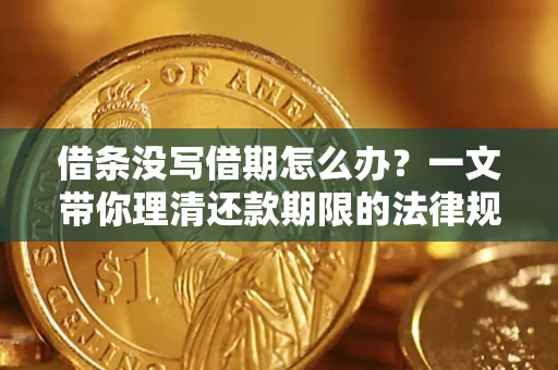 武汉借条没写借期怎么办？一文带你理清还款期限的法律规则