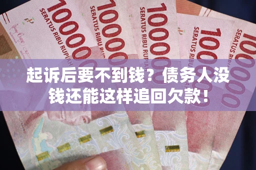 武汉起诉后要不到钱？债务人没钱还能这样追回欠款！