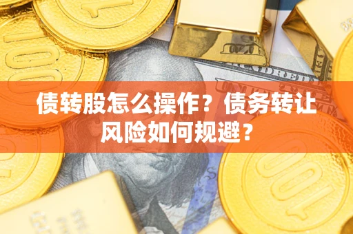 武汉债转股怎么操作？债务转让风险如何规避？
