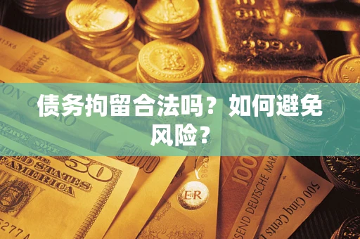 武汉债务拘留合法吗？如何避免风险？