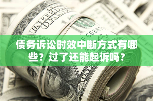 武汉债务诉讼时效中断方式有哪些？过了还能起诉吗？