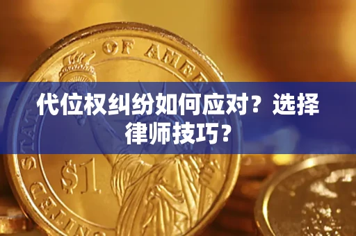 武汉代位权纠纷如何应对？选择律师技巧？