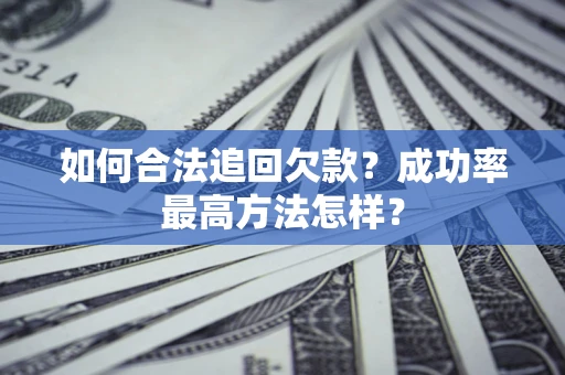 武汉如何合法追回欠款？成功率最高方法怎样？