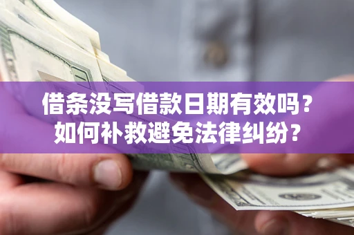 武汉借条没写借款日期有效吗？如何补救避免法律纠纷？