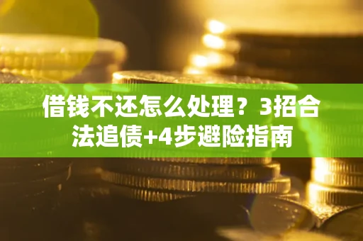 武汉借钱不还怎么处理？3招合法追债+4步避险指南
