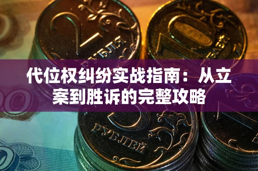 武汉代位权纠纷实战指南：从立案到胜诉的完整攻略