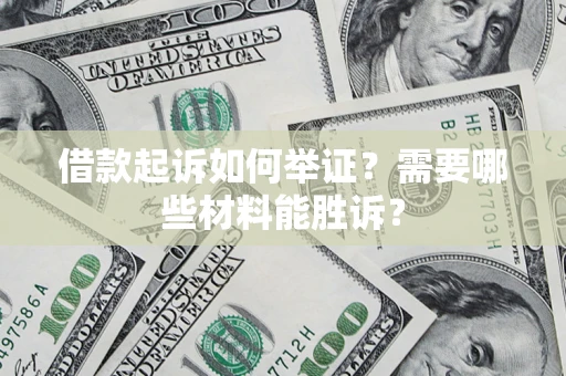 武汉借款起诉如何举证？需要哪些材料能胜诉？