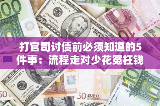 武汉打官司讨债前必须知道的5件事：流程走对少花冤枉钱