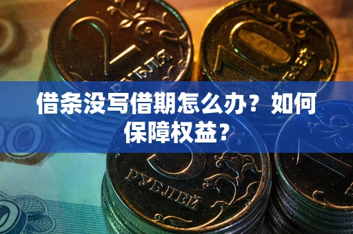 武汉借条没写借期怎么办？如何保障权益？
