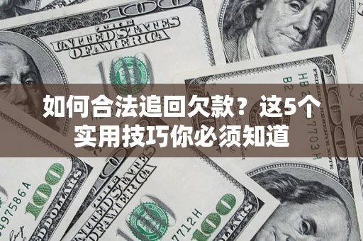 武汉如何合法追回欠款？这5个实用技巧你必须知道