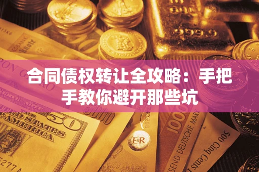 武汉合同债权转让全攻略：手把手教你避开那些坑
