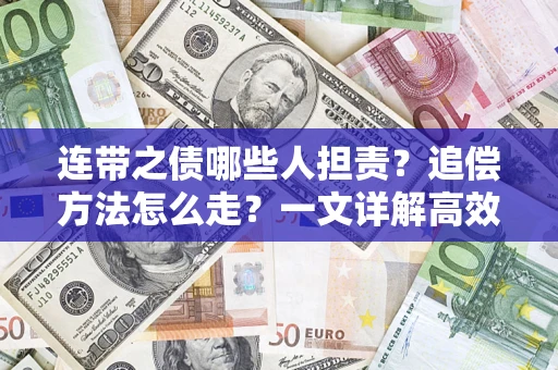 武汉连带之债哪些人担责？追偿方法怎么走？一文详解高效维权流程