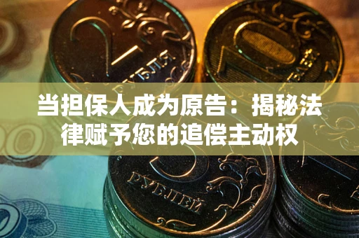 武汉当担保人成为原告:揭秘法律赋予您的追偿主动权 武汉当担保人成为原告:揭秘法律赋予您的追偿主动权