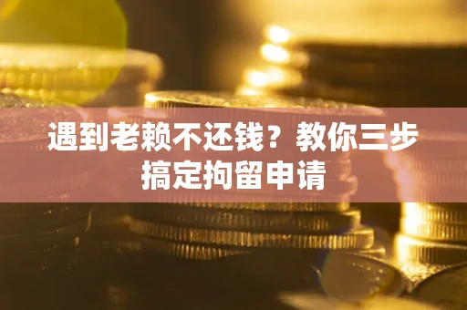 武汉遇到老赖不还钱？教你三步搞定拘留申请