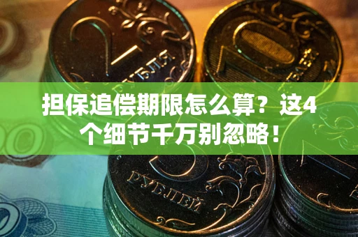 武汉担保追偿期限怎么算?这4个细节千万别忽略! 武汉担保追偿期限怎么算?这4个细节千万别忽略!
