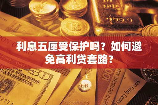 武汉利息五厘受保护吗？如何避免高利贷套路？