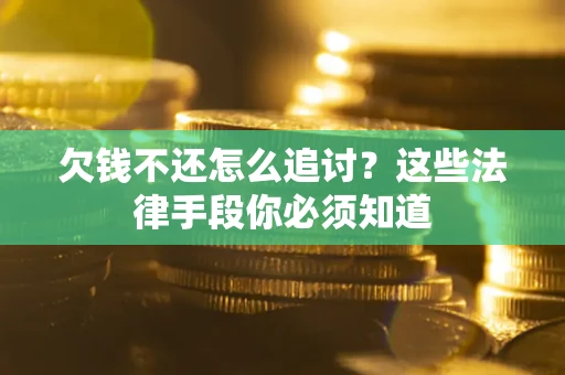 武汉欠钱不还怎么追讨？这些法律手段你必须知道