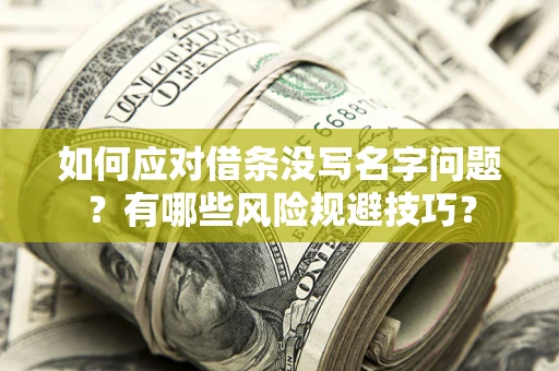 武汉如何应对借条没写名字问题？有哪些风险规避技巧？